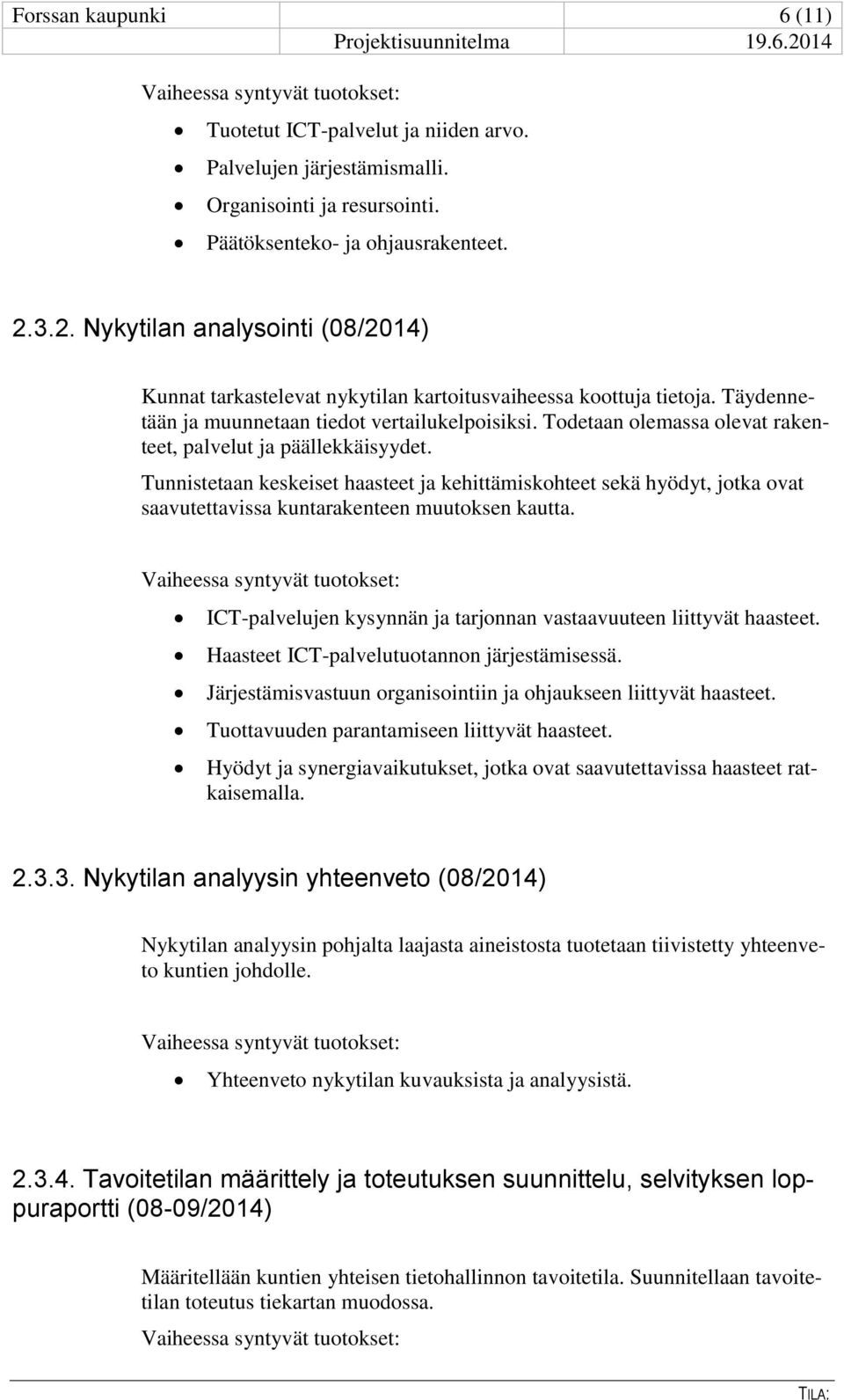 Todetaan olemassa olevat rakenteet, palvelut ja päällekkäisyydet. Tunnistetaan keskeiset haasteet ja kehittämiskohteet sekä hyödyt, jotka ovat saavutettavissa kuntarakenteen muutoksen kautta.