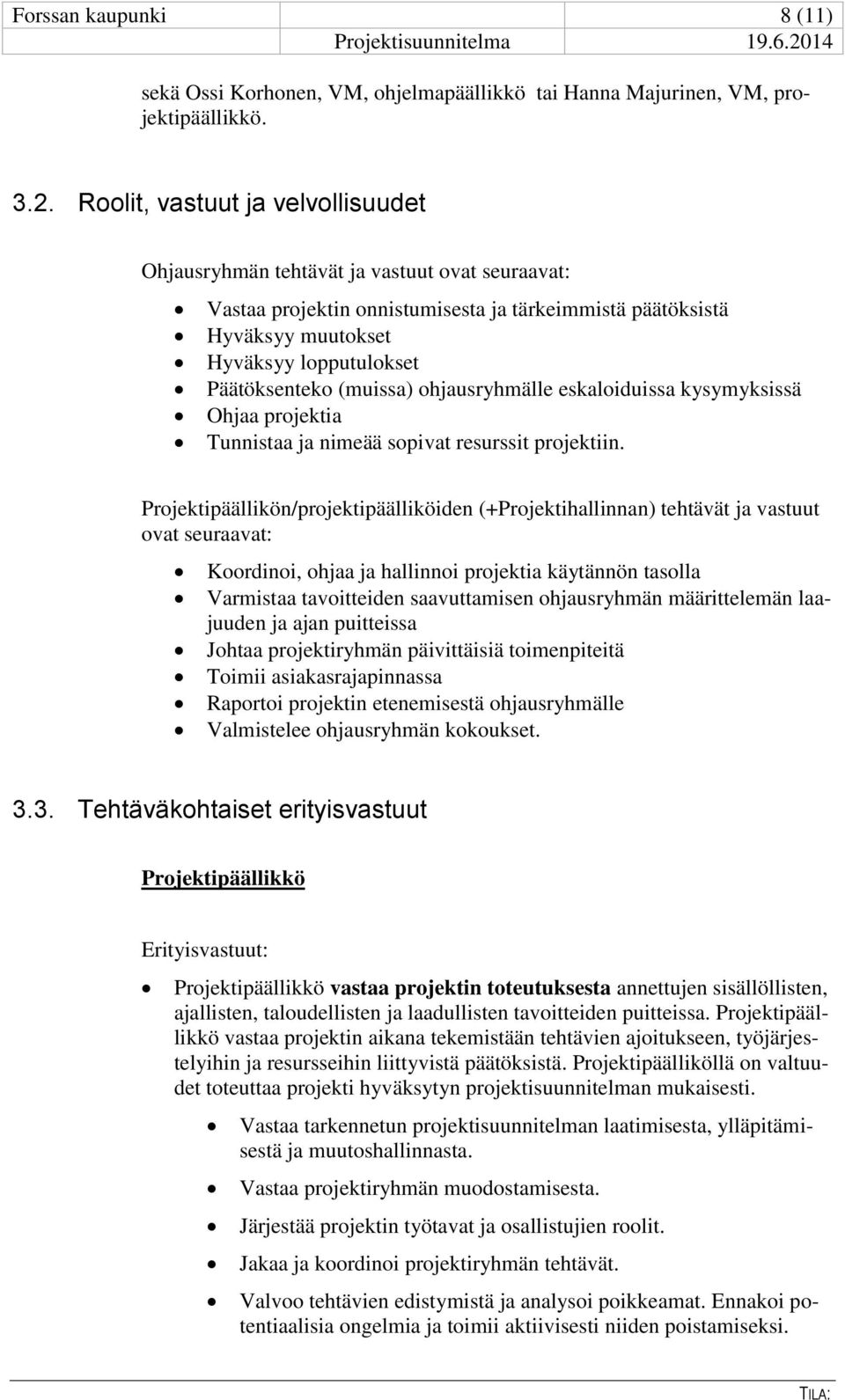 Roolit, vastuut ja velvollisuudet Ohjausryhmän tehtävät ja vastuut ovat seuraavat: Vastaa projektin onnistumisesta ja tärkeimmistä päätöksistä Hyväksyy muutokset Hyväksyy lopputulokset Päätöksenteko