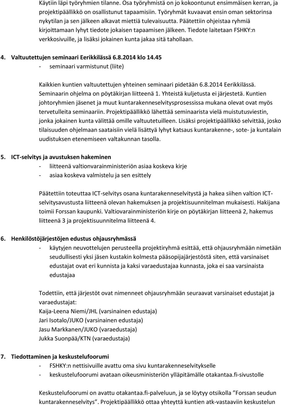 Tiedote laitetaan FSHKY:n verkkosivuille, ja lisäksi jokainen kunta jakaa sitä tahollaan. 4. Valtuutettujen seminaari Eerikkilässä 6.8.2014 klo 14.