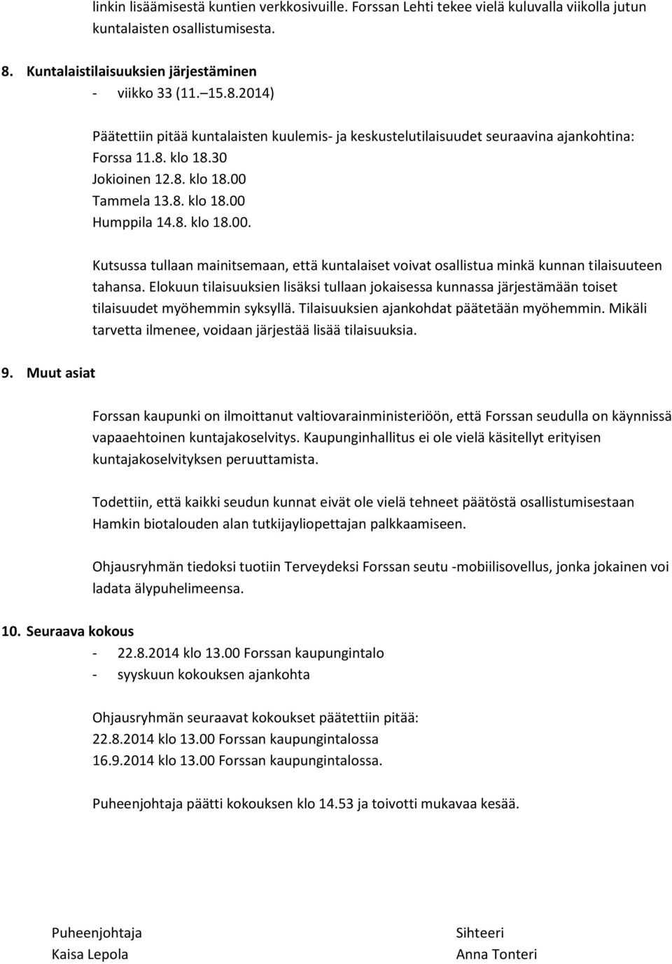 8. klo 18.00 Humppila 14.8. klo 18.00. Kutsussa tullaan mainitsemaan, että kuntalaiset voivat osallistua minkä kunnan tilaisuuteen tahansa.