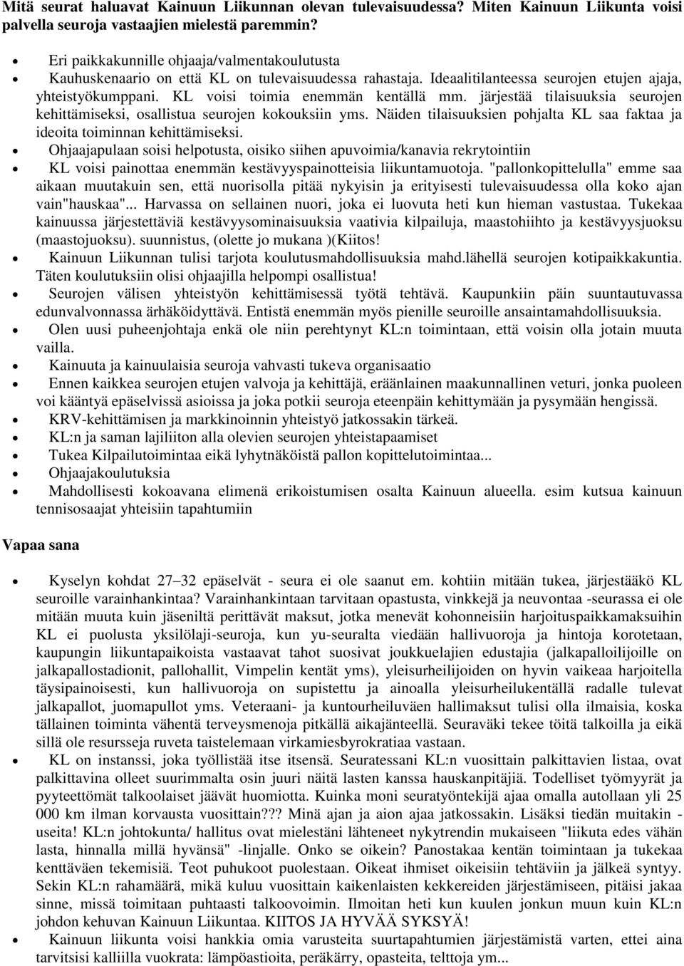 järjestää tilaisuuksia seurojen kehittämiseksi, osallistua seurojen kokouksiin yms. Näiden tilaisuuksien pohjalta KL saa faktaa ja ideoita toiminnan kehittämiseksi.