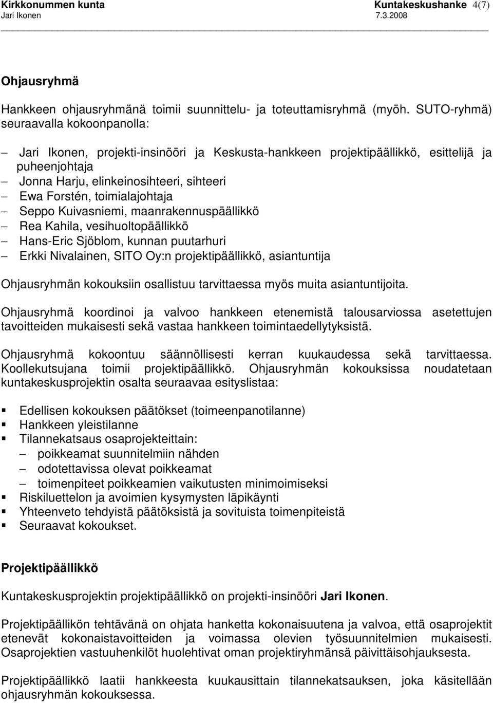 toimialajohtaja Seppo Kuivasniemi, maanrakennuspäällikkö Rea Kahila, vesihuoltopäällikkö Hans-Eric Sjöblom, kunnan puutarhuri Erkki Nivalainen, SITO Oy:n projektipäällikkö, asiantuntija Ohjausryhmän