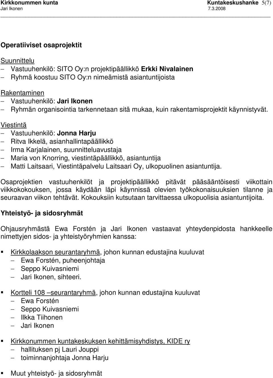 Viestintä Vastuuhenkilö: Jonna Harju Ritva Ikkelä, asianhallintapäällikkö Irma Karjalainen, suunnitteluavustaja Maria von Knorring, viestintäpäällikkö, asiantuntija Matti Laitsaari, Viestintäpalvelu