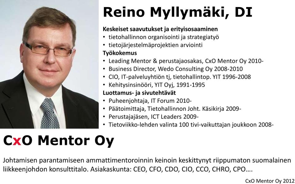 YIT 1996-2008 Kehitysinsinööri, YIT Oyj, 1991-1995 Luottamus- ja sivutehtävät Puheenjohtaja, IT Forum 2010- Päätoimittaja, Tietohallinnon Joht.