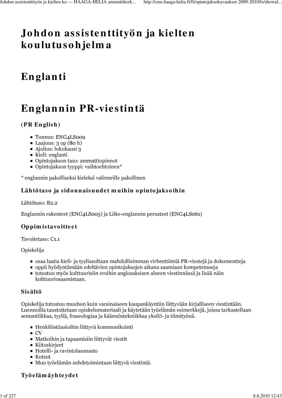 tyyppi: vaihtoehtoinen* * englannin pakolliseksi kieleksi valinneille pakollinen Lähtötaso: B2.2 Englannin rakenteet (ENG4LS005) ja Liike-englannin perusteet (ENG4LS061) Tavoitetaso: C1.