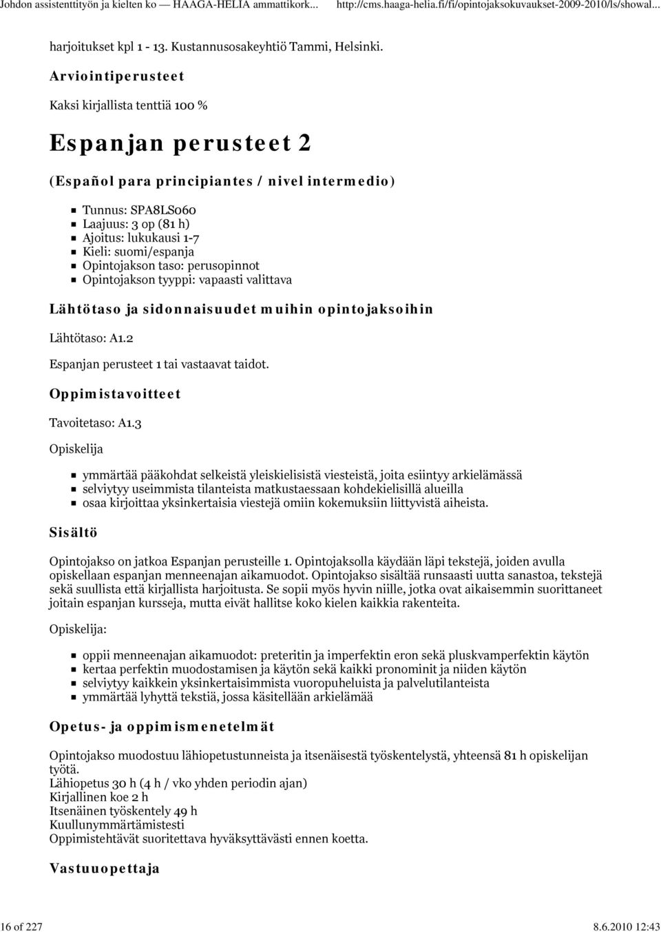 taso: perusopinnot Opintojakson tyyppi: vapaasti valittava Lähtötaso: A1.2 Espanjan perusteet 1 tai vastaavat taidot. Tavoitetaso: A1.