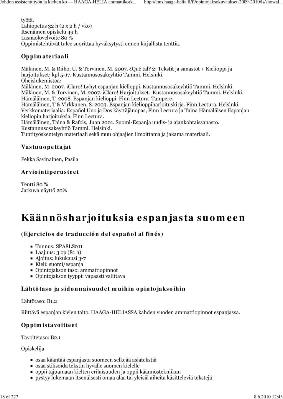 Lyhyt espanjan kielioppi. Kustannusosakeyhtiö Tammi. Helsinki. Mäkinen, M. & Torvinen, M. 2007. Claro! Harjoitukset. Kustannusosakeyhtiö Tammi, Helsinki. Hämäläinen, T. 2008. Espanjan kielioppi.