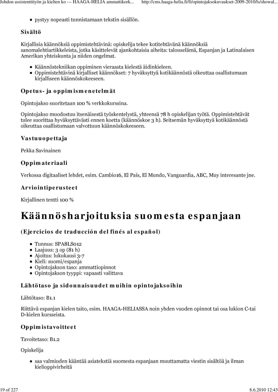 yhteiskunta ja niiden ongelmat. Käännöstekniikan oppiminen vieraasta kielestä äidinkieleen.