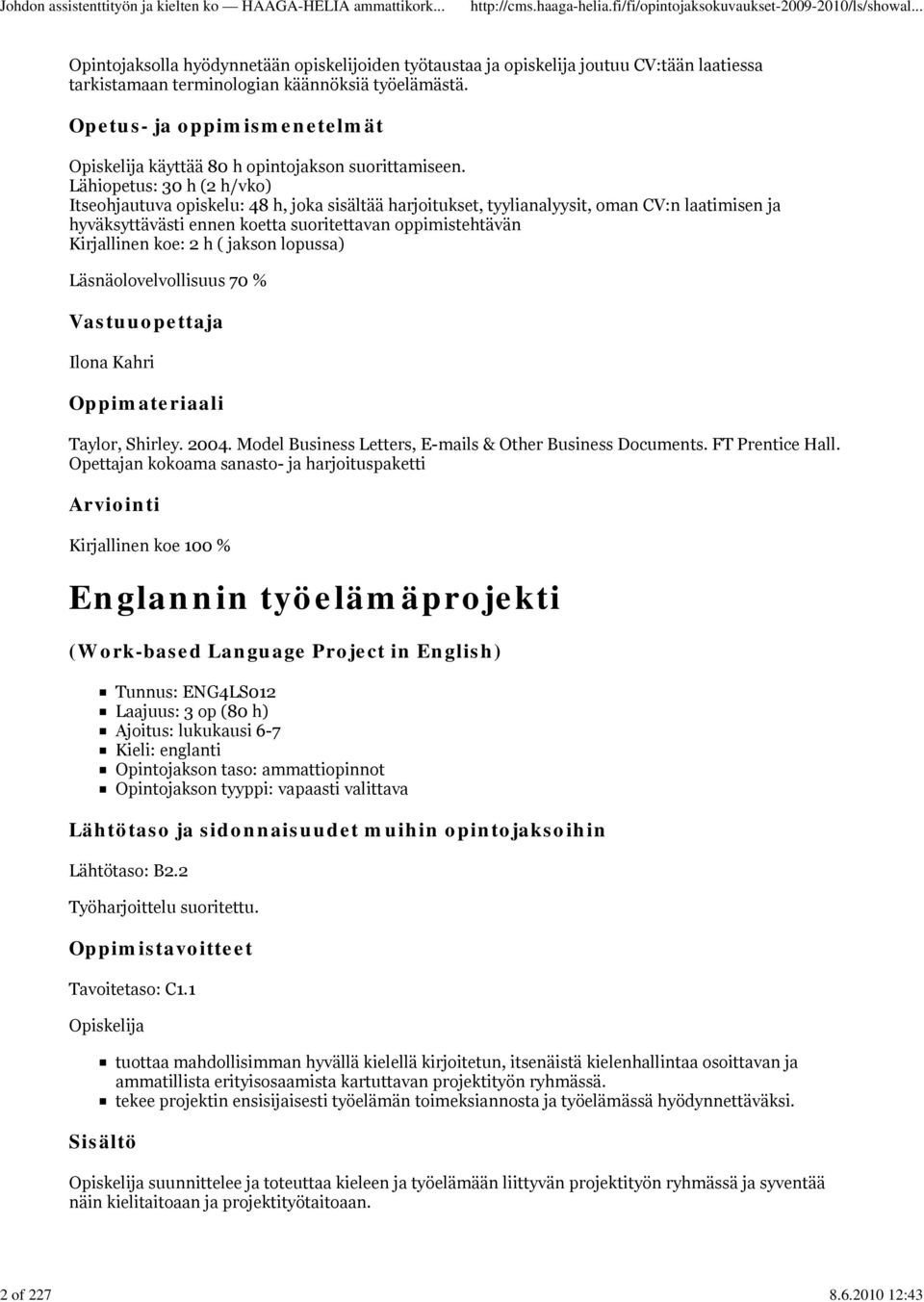 Lähiopetus: 30 h (2 h/vko) Itseohjautuva opiskelu: 48 h, joka sisältää harjoitukset, tyylianalyysit, oman CV:n laatimisen ja hyväksyttävästi ennen koetta suoritettavan oppimistehtävän Kirjallinen