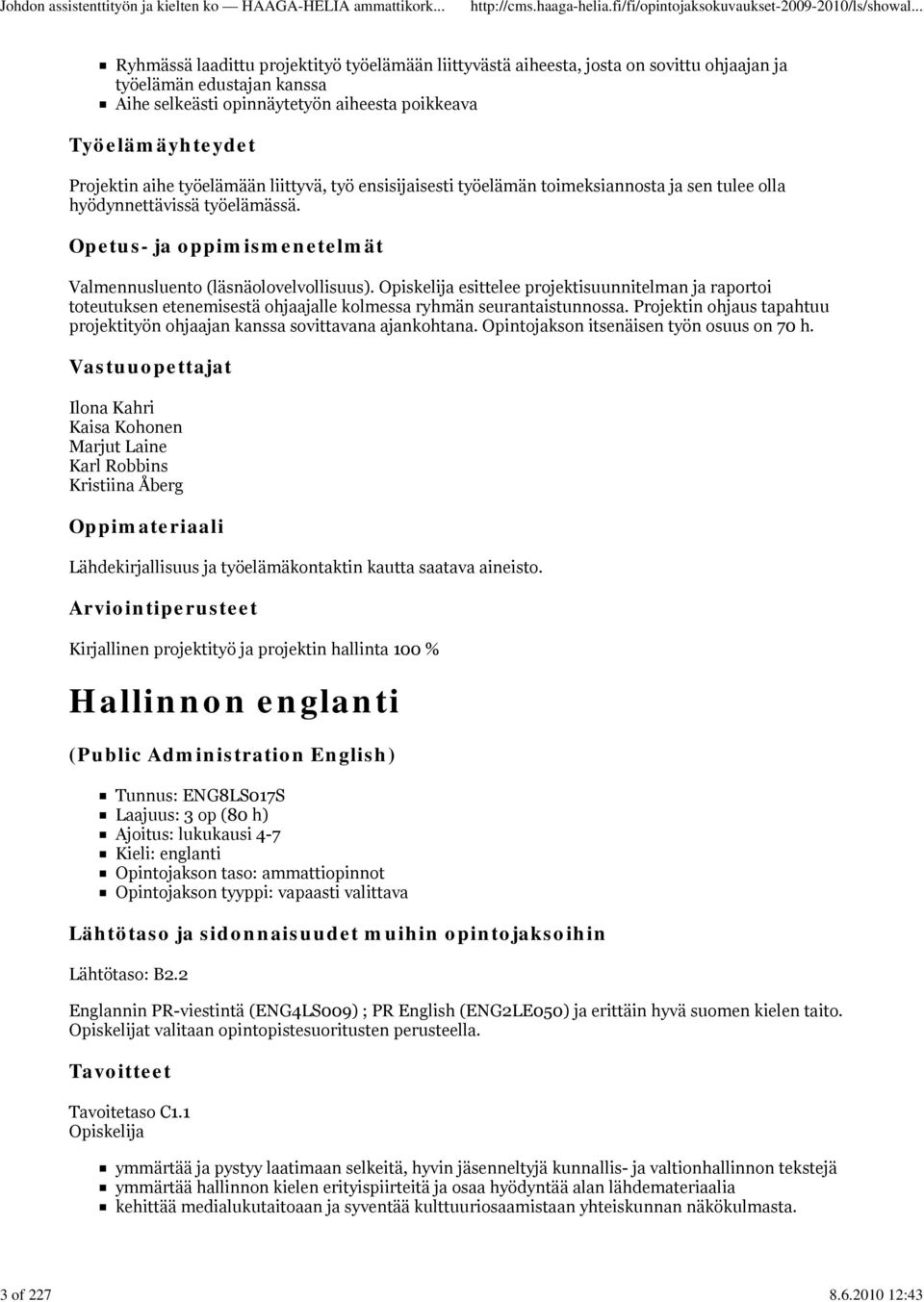 Projektin aihe työelämään liittyvä, työ ensisijaisesti työelämän toimeksiannosta ja sen tulee olla hyödynnettävissä työelämässä. Valmennusluento (läsnäolovelvollisuus).