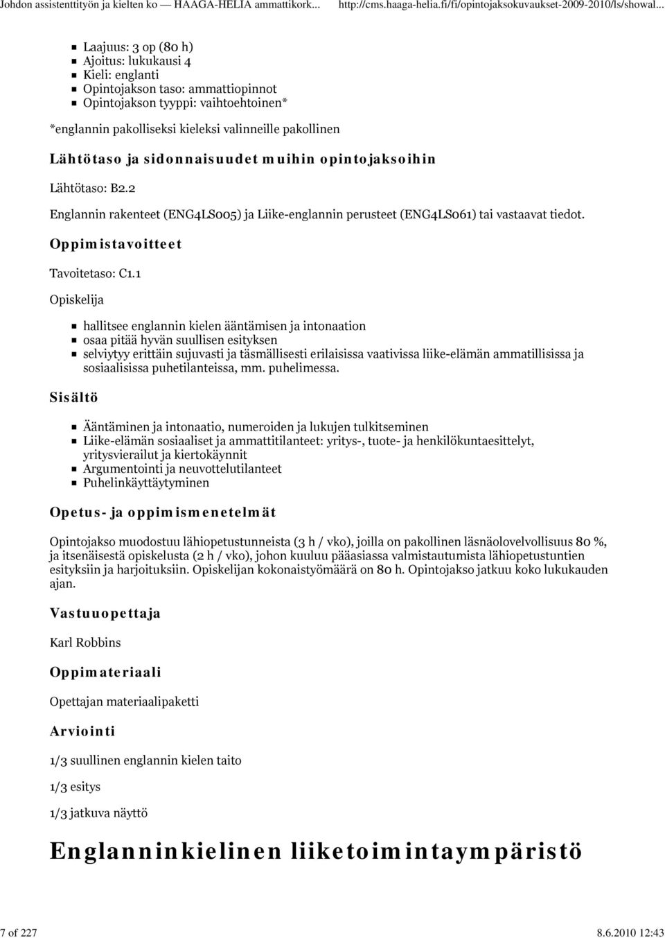 1 Opiskelija hallitsee englannin kielen ääntämisen ja intonaation osaa pitää hyvän suullisen esityksen selviytyy erittäin sujuvasti ja täsmällisesti erilaisissa vaativissa liike-elämän ammatillisissa