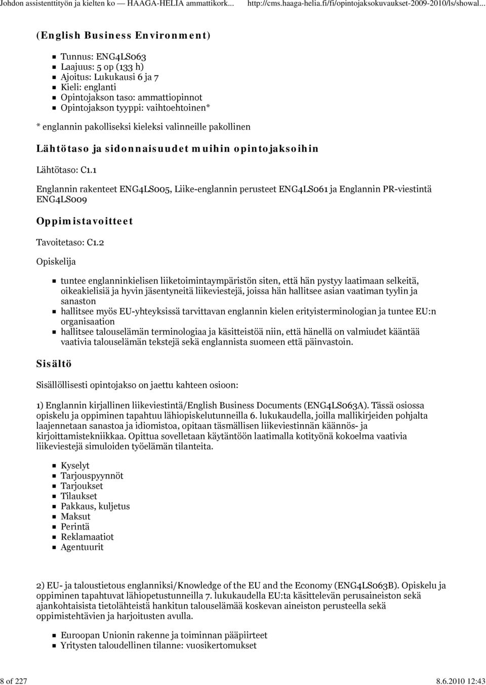 valinneille pakollinen Lähtötaso: C1.1 Englannin rakenteet ENG4LS005, Liike-englannin perusteet ENG4LS061 ja Englannin PR-viestintä ENG4LS009 Tavoitetaso: C1.