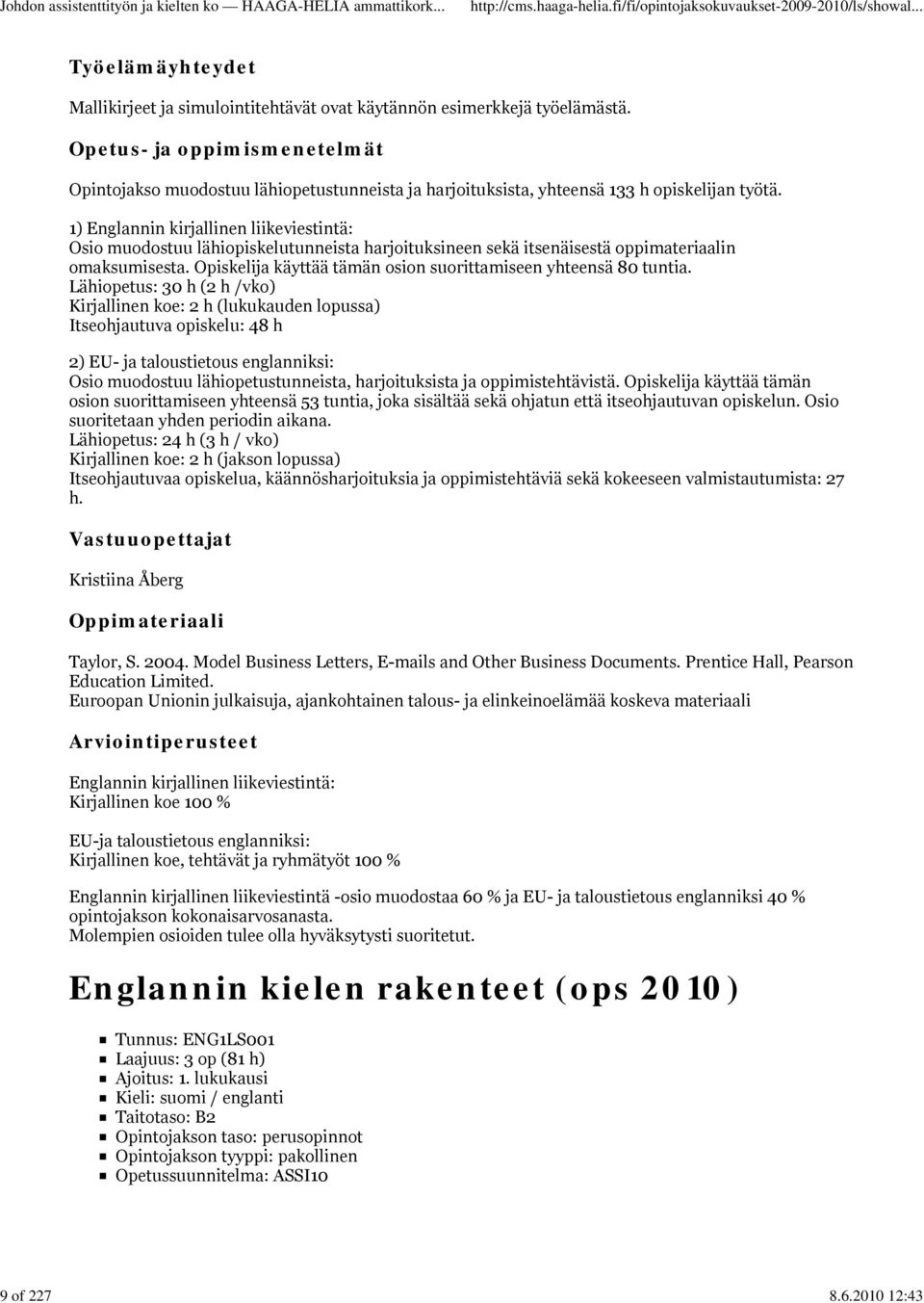 1) Englannin kirjallinen liikeviestintä: Osio muodostuu lähiopiskelutunneista harjoituksineen sekä itsenäisestä oppimateriaalin omaksumisesta.