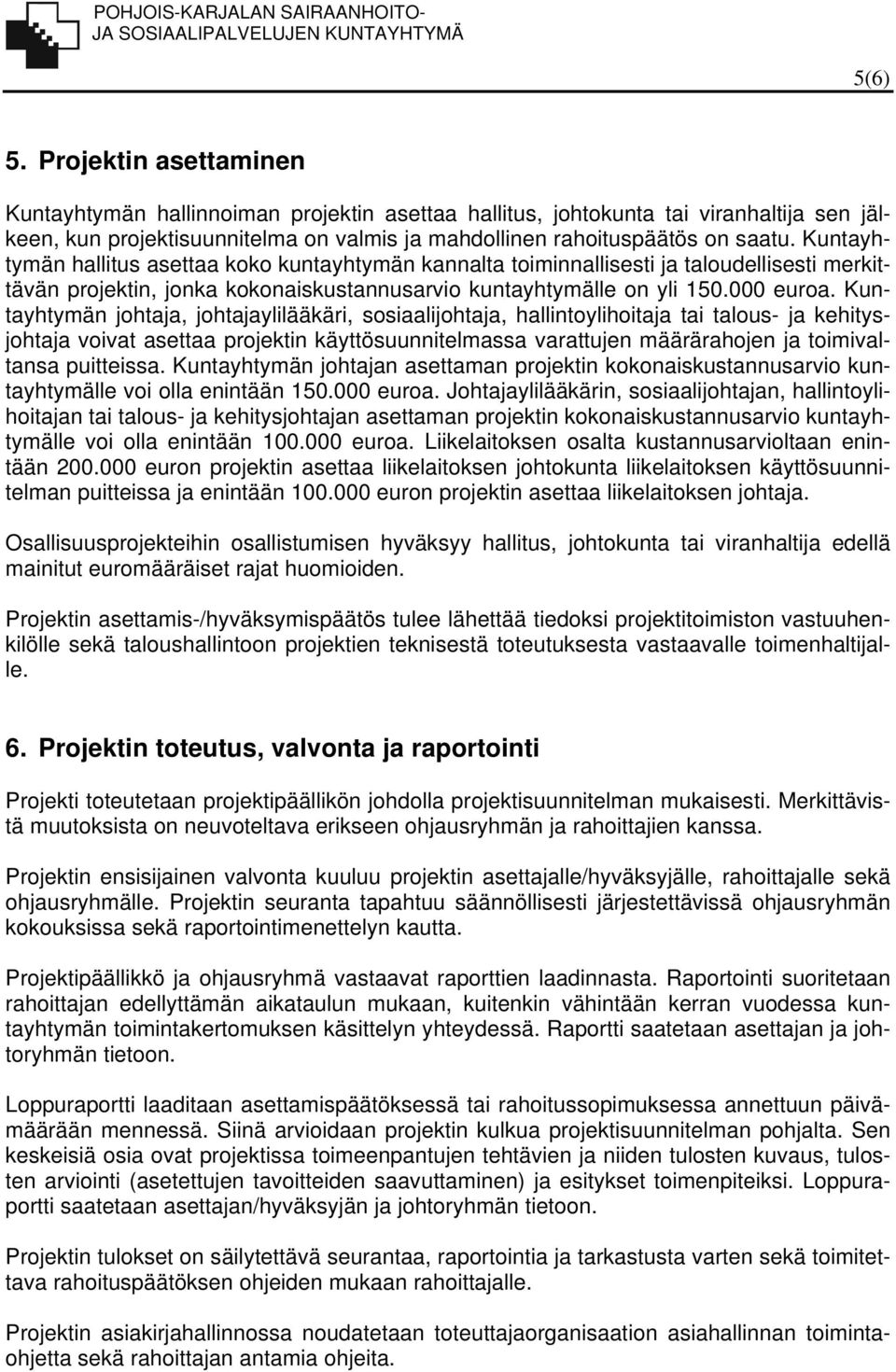 Kuntayhtymän johtaja, johtajaylilääkäri, sosiaalijohtaja, hallintoylihoitaja tai talous- ja kehitysjohtaja voivat asettaa projektin käyttösuunnitelmassa varattujen määrärahojen ja toimivaltansa