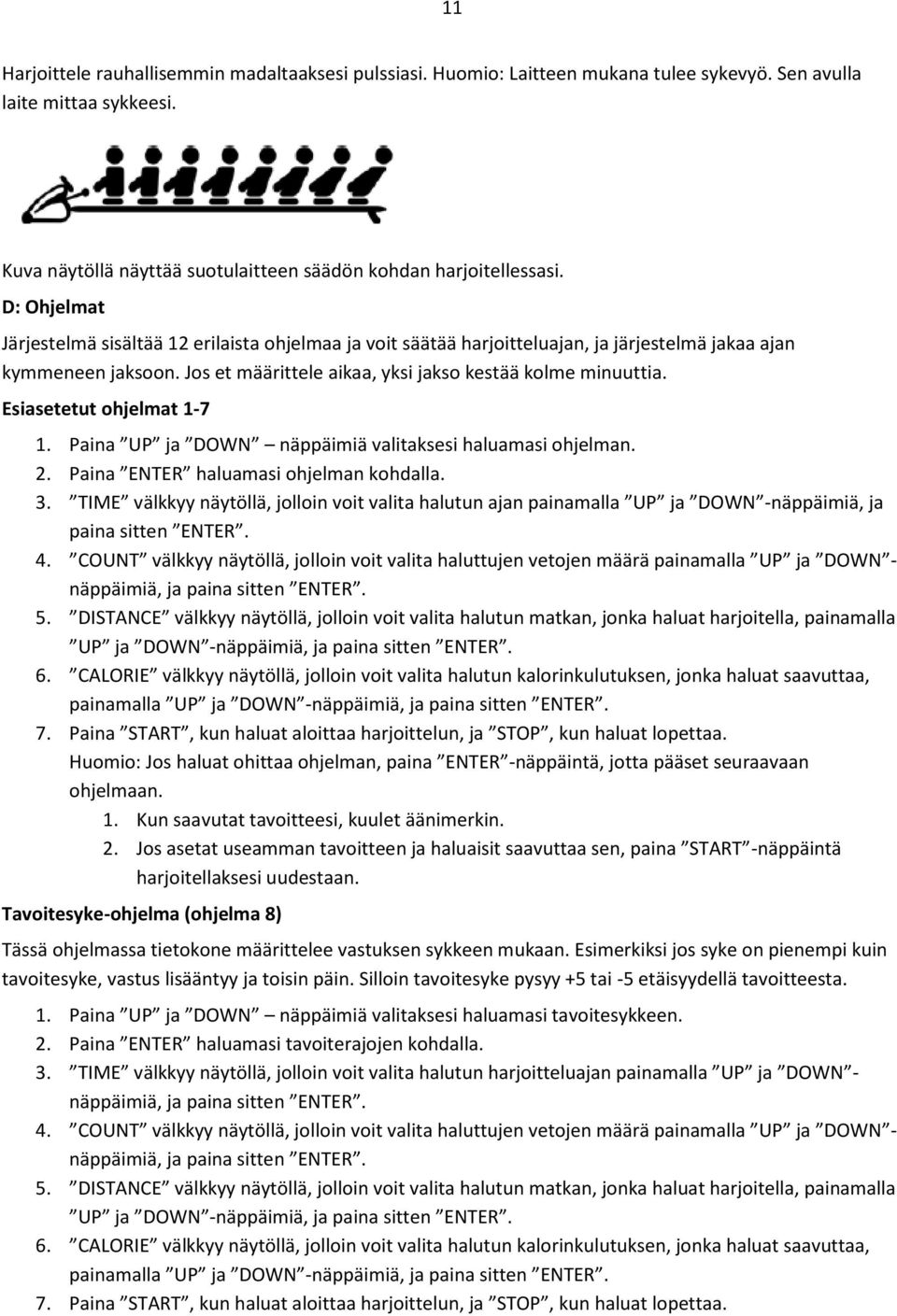 Esiasetetut ohjelmat 1-7 1. Paina UP ja DOWN näppäimiä valitaksesi haluamasi ohjelman. 2. Paina ENTER haluamasi ohjelman kohdalla. 3.