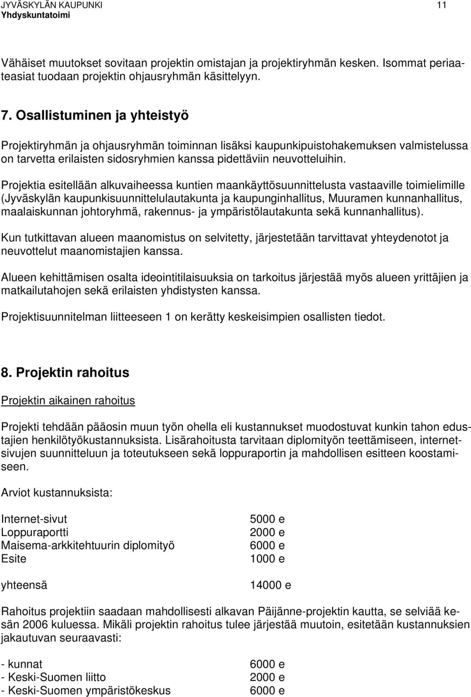 Projektia esitellään alkuvaiheessa kuntien maankäyttösuunnittelusta vastaaville toimielimille (Jyväskylän kaupunkisuunnittelulautakunta ja kaupunginhallitus, Muuramen kunnanhallitus, maalaiskunnan