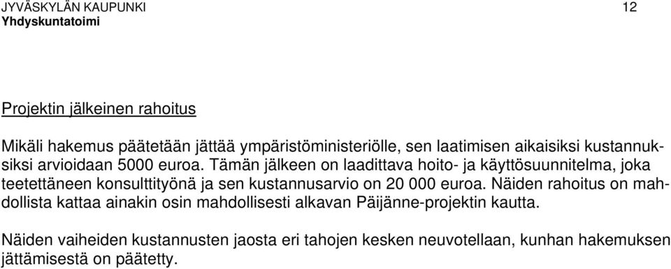 Tämän jälkeen on laadittava hoito- ja käyttösuunnitelma, joka teetettäneen konsulttityönä ja sen kustannusarvio on 20 000 euroa.