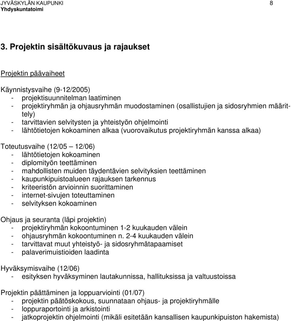 määrittely) - tarvittavien selvitysten ja yhteistyön ohjelmointi - lähtötietojen kokoaminen alkaa (vuorovaikutus projektiryhmän kanssa alkaa) Toteutusvaihe (12/05 12/06) - lähtötietojen kokoaminen -