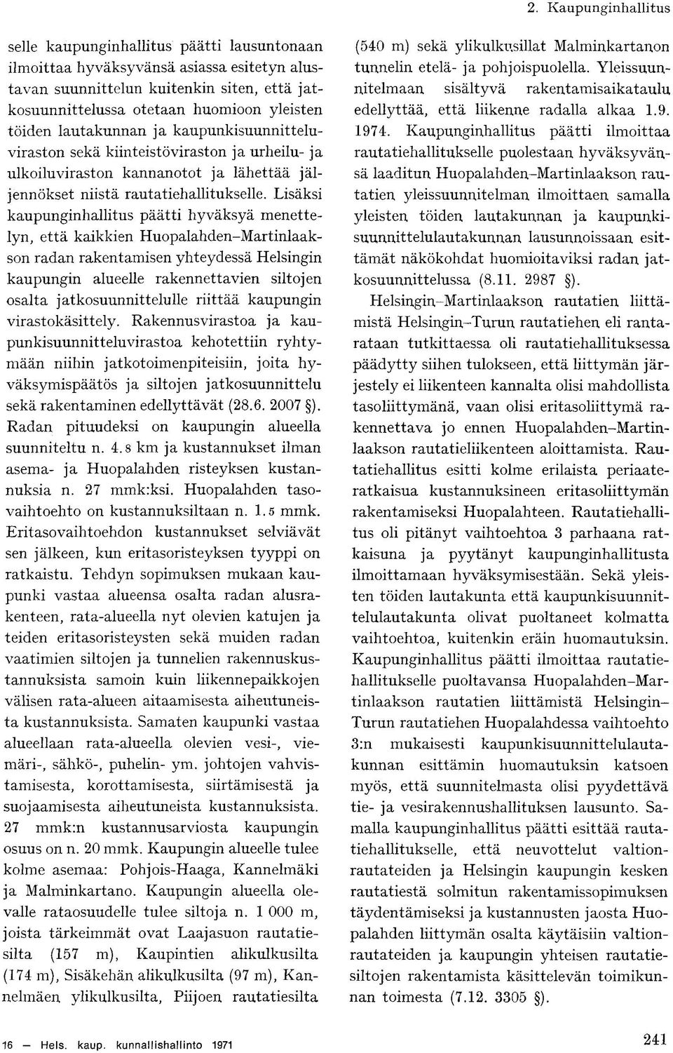 Lisäksi kaupunginhallitus päätti hyväksyä menettelyn, että kaikkien Huopalahden-Martinlaakson radan rakentamisen yhteydessä Helsingin kaupungin alueelle rakennettavien siltojen osalta