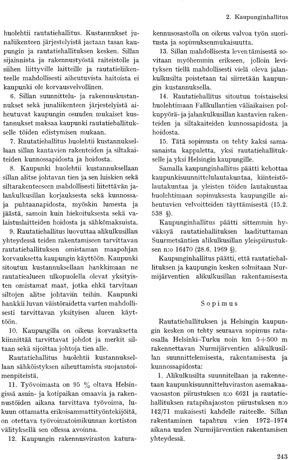 Sillan suunnittelu- ja rakennuskustannukset sekä junaliikenteen järjestelyistä aiheutuvat kaupungin osuuden mukaiset kustannukset maksaa kaupunki rautatiehallitukselle töiden edistymisen mukaan. 7.
