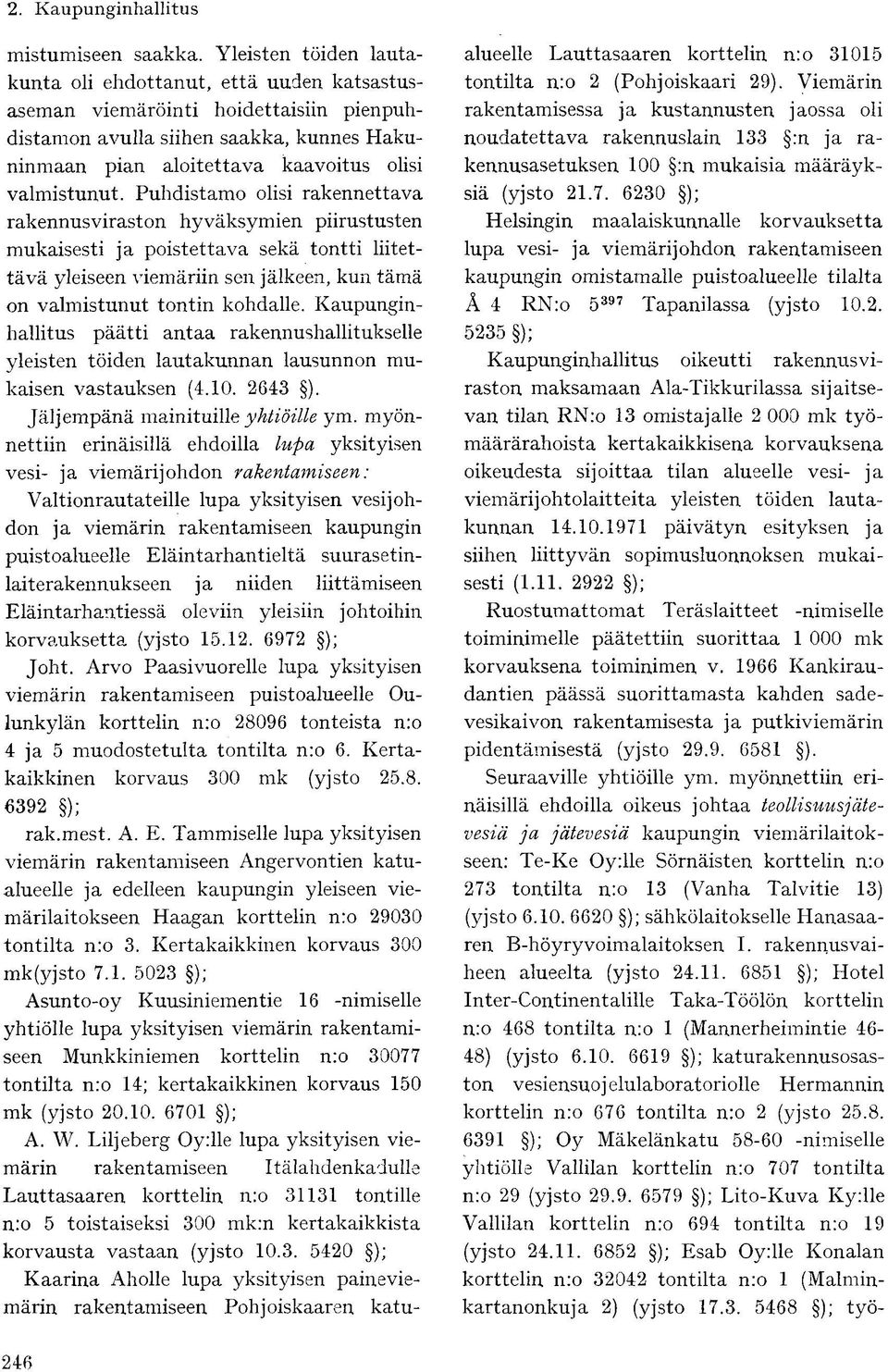Puhdistamo olisi rakennettava rakennusviraston hyväksymien piirustusten mukaisesti ja poistettava sekä tontti liitettävä yleiseen viemäriin sen jälkeen, kun tämä on valmistunut tontin kohdalle.