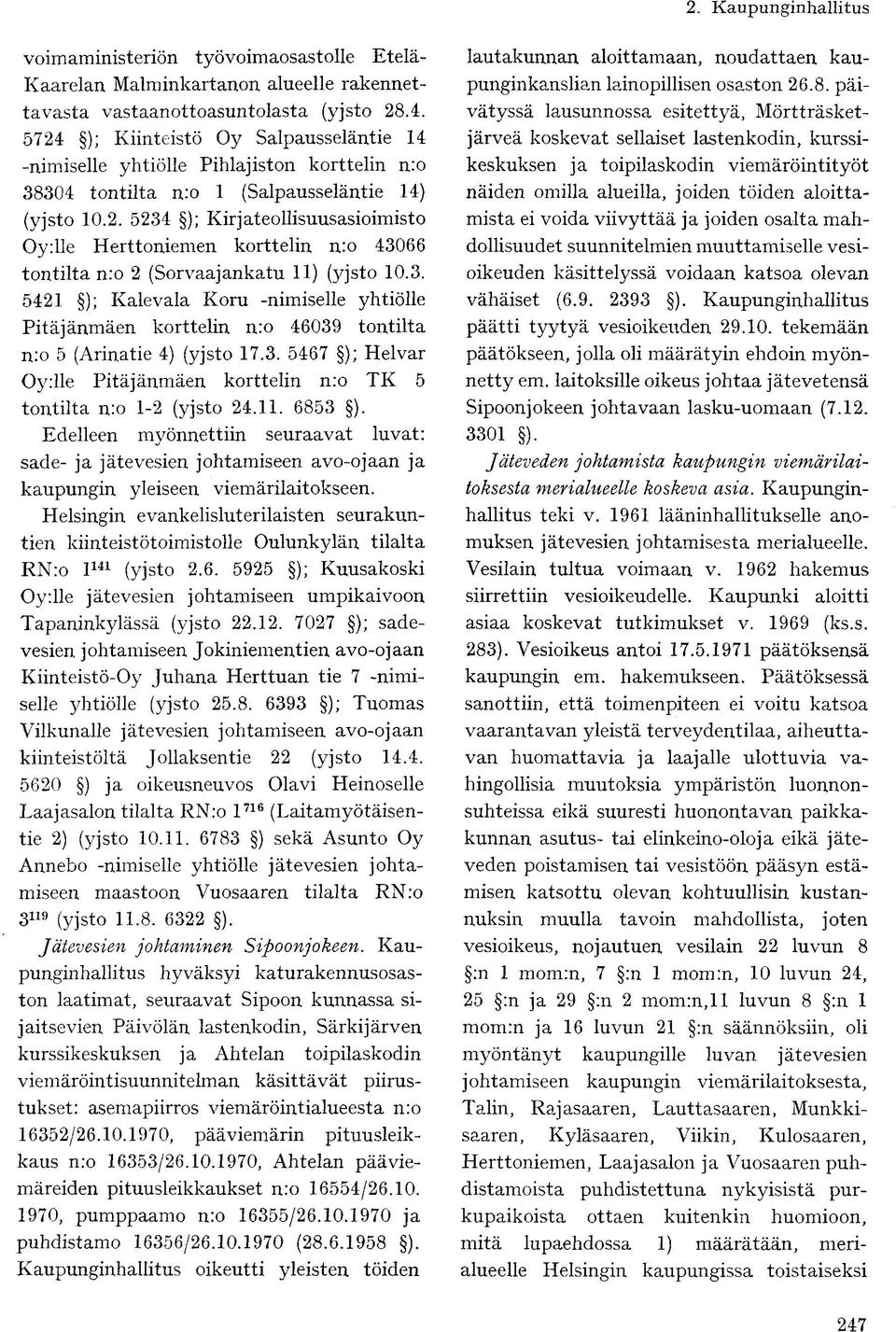 3. 5421 ); Kalevala Koru -nimiselle yhtiölle Pitäjänmäen korttelin nro 46039 tontilta nro 5 (Arinatie 4) (yjsto 17.3. 5467 ); Helvar Oyrlle Pitäjänmäen korttelin nro TK 5 tontilta nro 1-2 (yjsto 24.