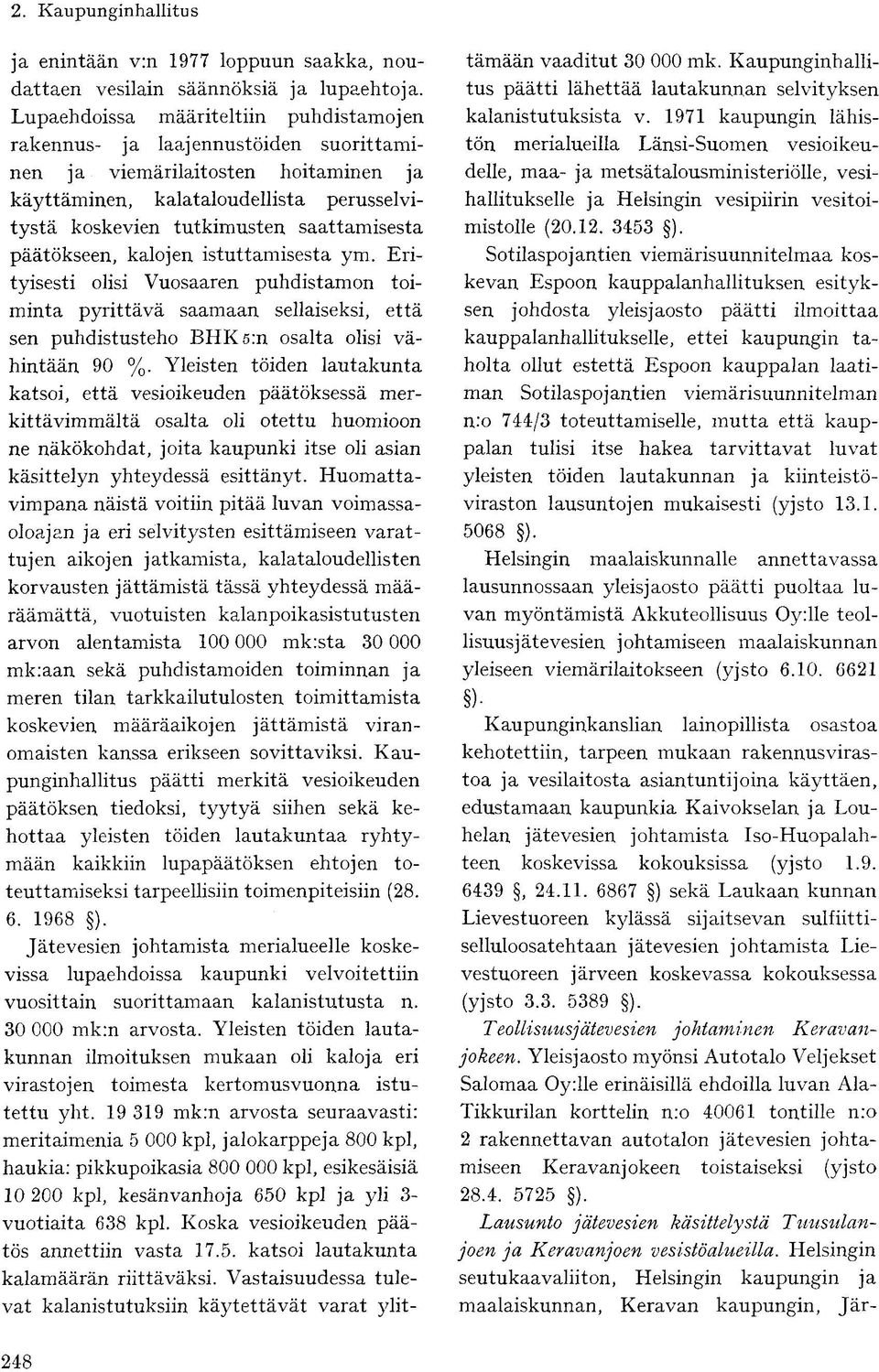 päätökseen, kalojen istuttamisesta ym. Erityisesti olisi Vuosaaren puhdistamon toiminta pyrittävä saamaan sellaiseksi, että sen puhdistusteho BHKs:n osalta olisi vähintään 90 %.