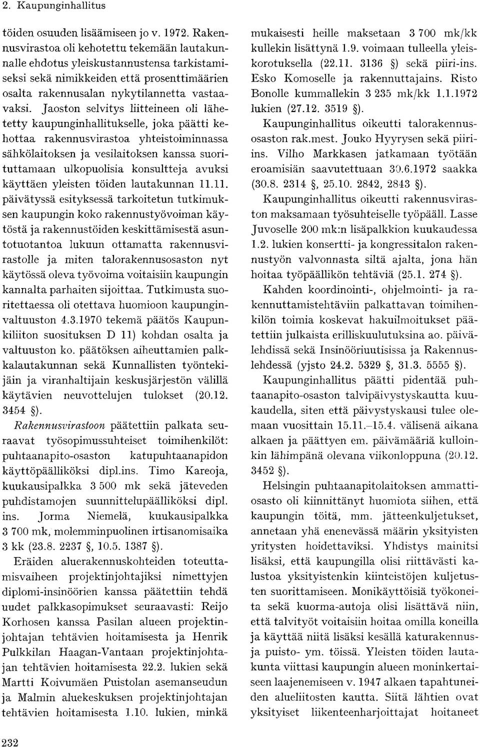 Jaoston selvitys liitteineen oli lähetetty kaupunginhallitukselle, joka päätti kehottaa rakennusvirastoa yhteistoiminnassa sähkölaitoksen ja vesilaitoksen kanssa suorituttamaan ulkopuolisia