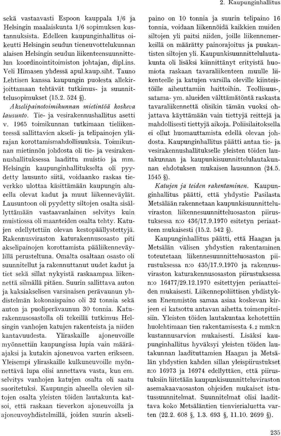 Tauno Lehtisen kanssa kaupungin puolesta allekirjoittamaan tehtävät tutkimus- ja suunnittelusopimukset (15.2. 524 ). A kselipainotoimikunnan mietintöä koskeva lausunto.