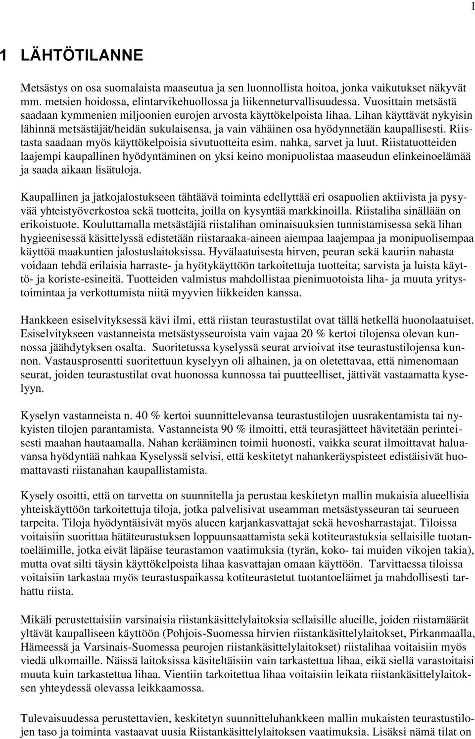 Lihan käyttävät nykyisin lähinnä metsästäjät/heidän sukulaisensa, ja vain vähäinen osa hyödynnetään kaupallisesti. Riistasta saadaan myös käyttökelpoisia sivutuotteita esim. nahka, sarvet ja luut.