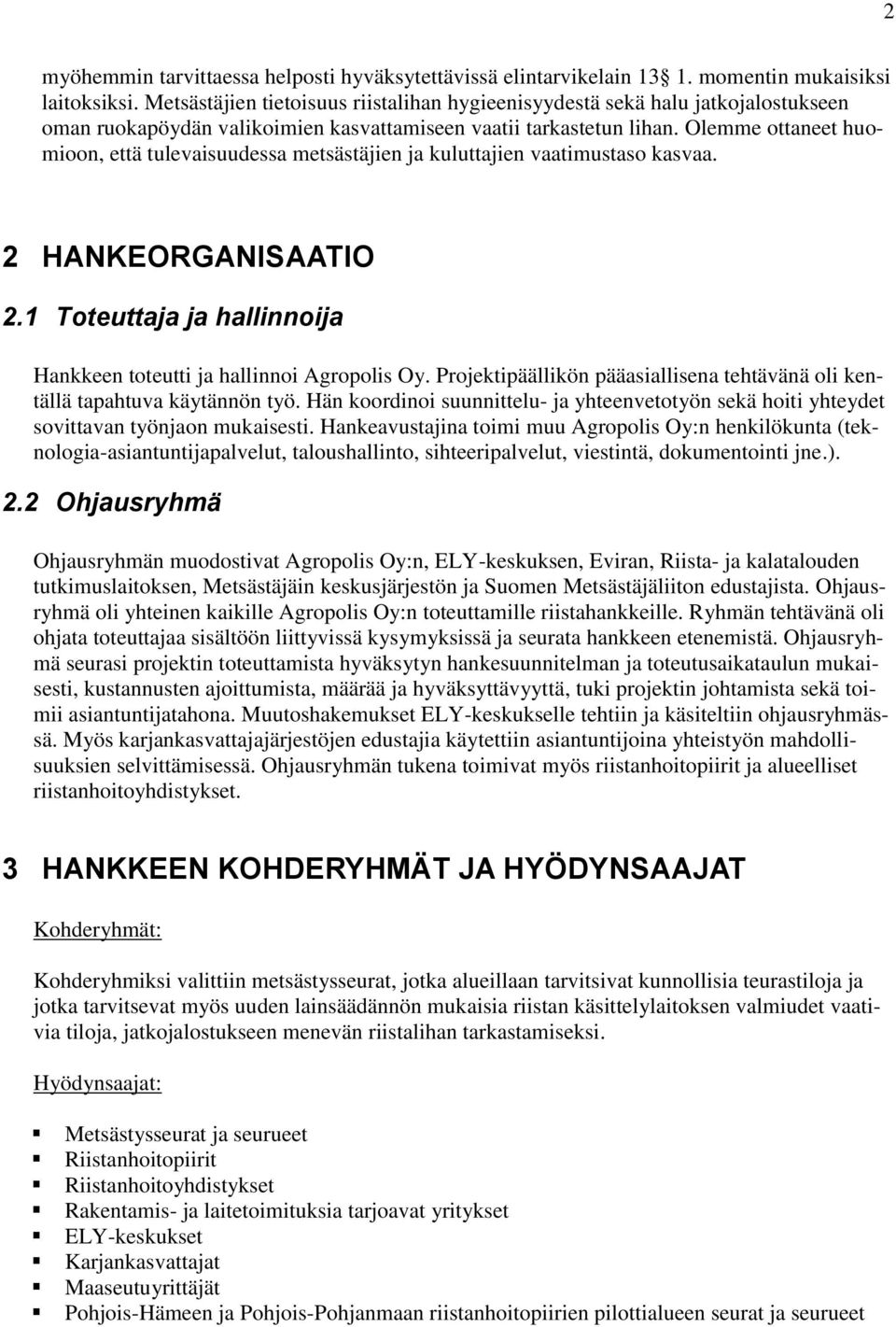 Olemme ottaneet huomioon, että tulevaisuudessa metsästäjien ja kuluttajien vaatimustaso kasvaa. 2 HANKEORGANISAATIO 2.1 Toteuttaja ja hallinnoija Hankkeen toteutti ja hallinnoi Agropolis Oy.