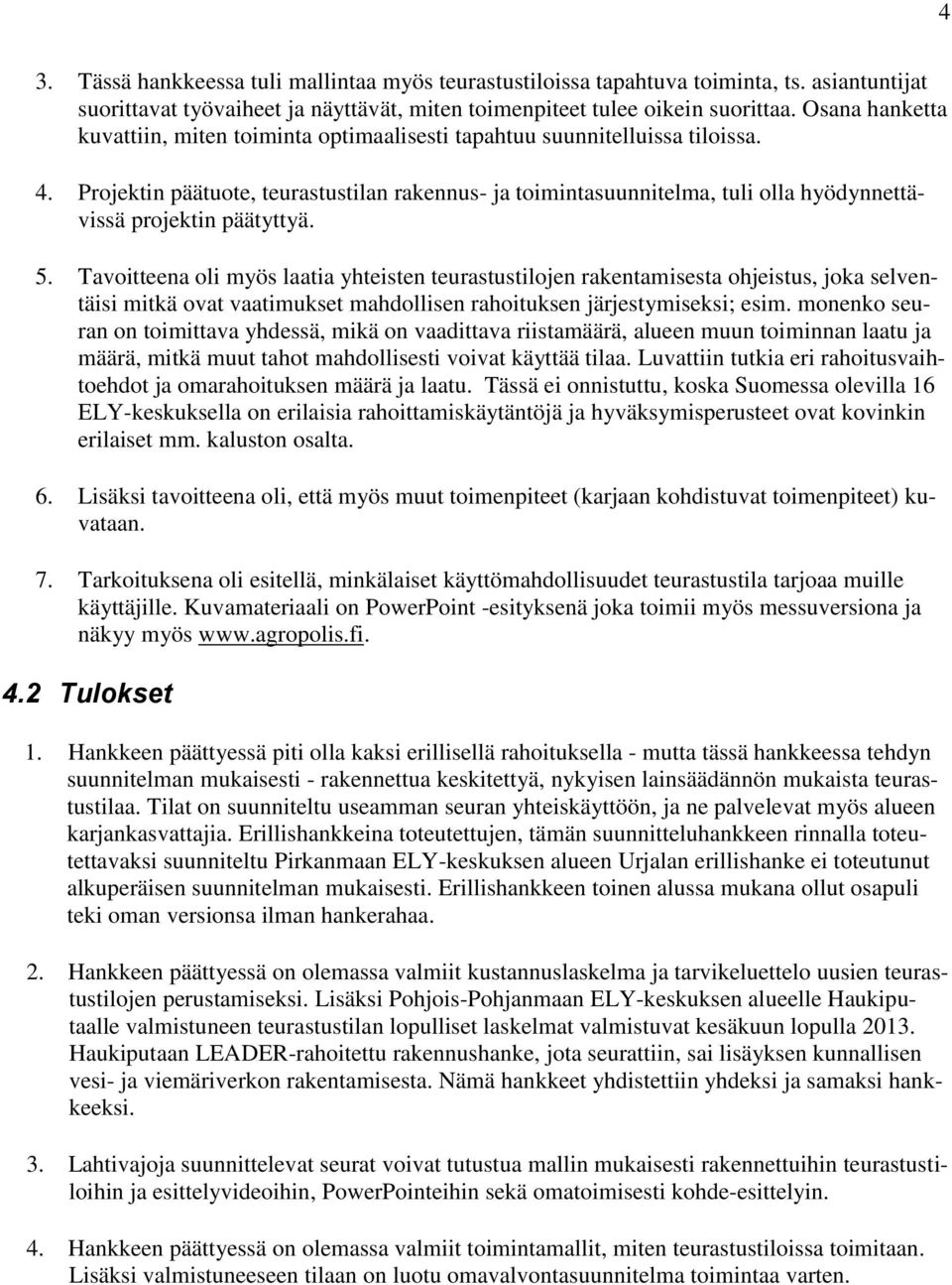 Projektin päätuote, teurastustilan rakennus- ja toimintasuunnitelma, tuli olla hyödynnettävissä projektin päätyttyä. 5.