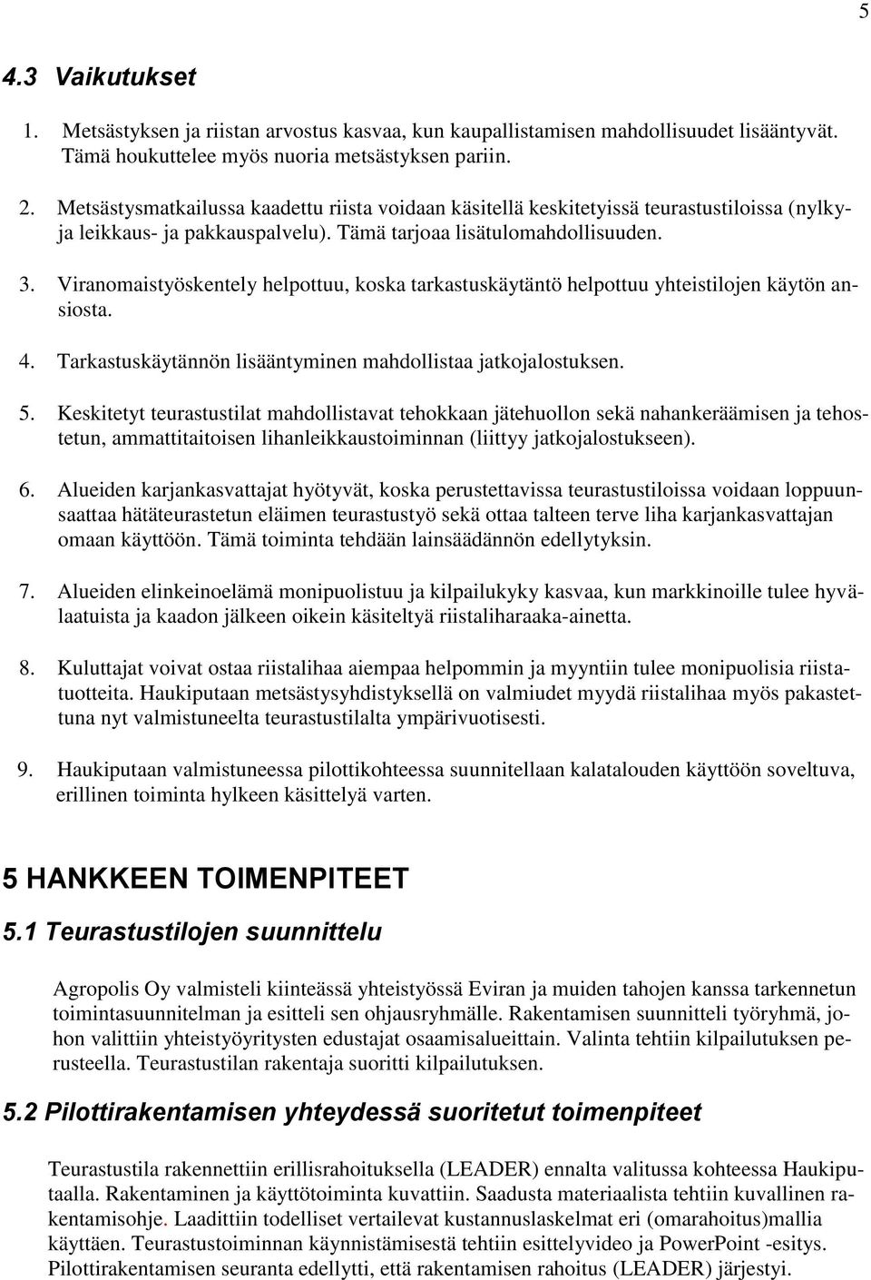 Viranomaistyöskentely helpottuu, koska tarkastuskäytäntö helpottuu yhteistilojen käytön ansiosta. 4. Tarkastuskäytännön lisääntyminen mahdollistaa jatkojalostuksen. 5.