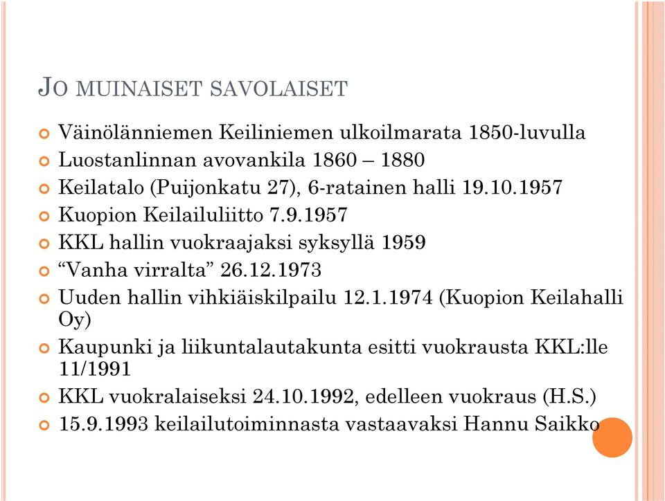 12.1973 Uuden hallin vihkiäiskilpailu 12.1.1974 (Kuopion Keilahalli Oy) Kaupunki ja liikuntalautakunta esitti vuokrausta KKL:lle 11/1991 KKL vuokralaiseksi 24.