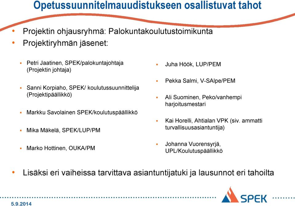 Mäkelä, SPEK/LUP/PM Marko Hottinen, OUKA/PM Juha Höök, LUP/PEM Pekka Salmi, V-SAlpe/PEM Ali Suominen, Peko/vanhempi harjoitusmestari Kai Horelli,