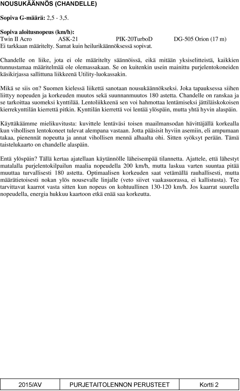 Se on kuitenkin usein mainittu purjelentokoneiden käsikirjassa sallittuna liikkeenä Utility-luokassakin. Mikä se siis on? Suomen kielessä liikettä sanotaan nousukäännökseksi.