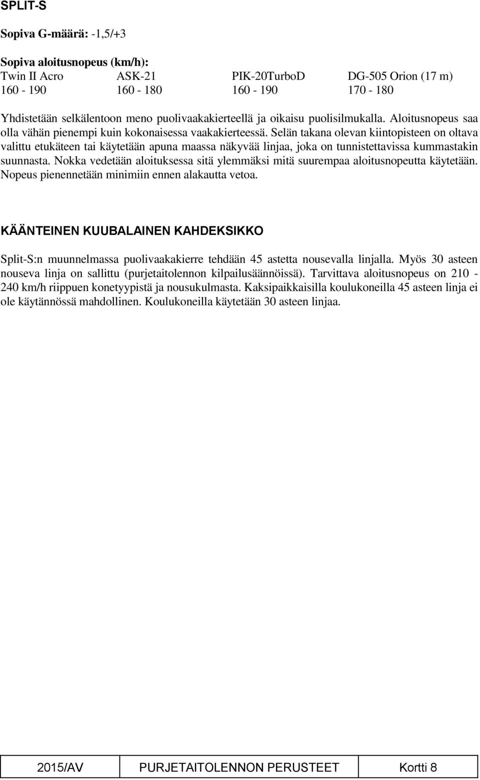 Selän takana olevan kiintopisteen on oltava valittu etukäteen tai käytetään apuna maassa näkyvää linjaa, joka on tunnistettavissa kummastakin suunnasta.