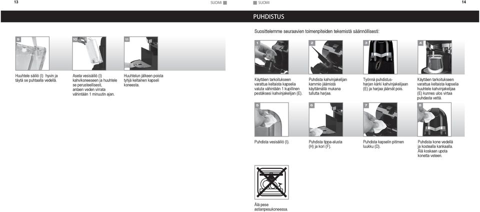 Käyttäen tarkoitukseen varattua keltaista kapselia valuta vähintään 1 kupillinen pestäksesi kahvinjakelijan (E). Puhdista kahvinjakelijan kammio jäämistä käyttämällä mukana tullutta harjaa.