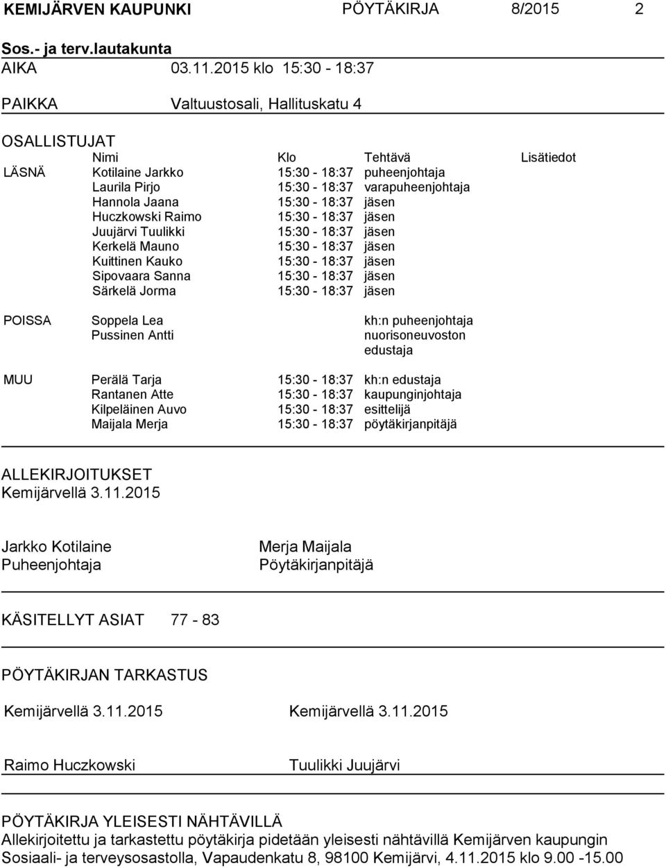 Jaana 15:30-18:37 jäsen Huczkowski Raimo 15:30-18:37 jäsen Juujärvi Tuulikki 15:30-18:37 jäsen Kerkelä Mauno 15:30-18:37 jäsen Kuittinen Kauko 15:30-18:37 jäsen Sipovaara Sanna 15:30-18:37 jäsen