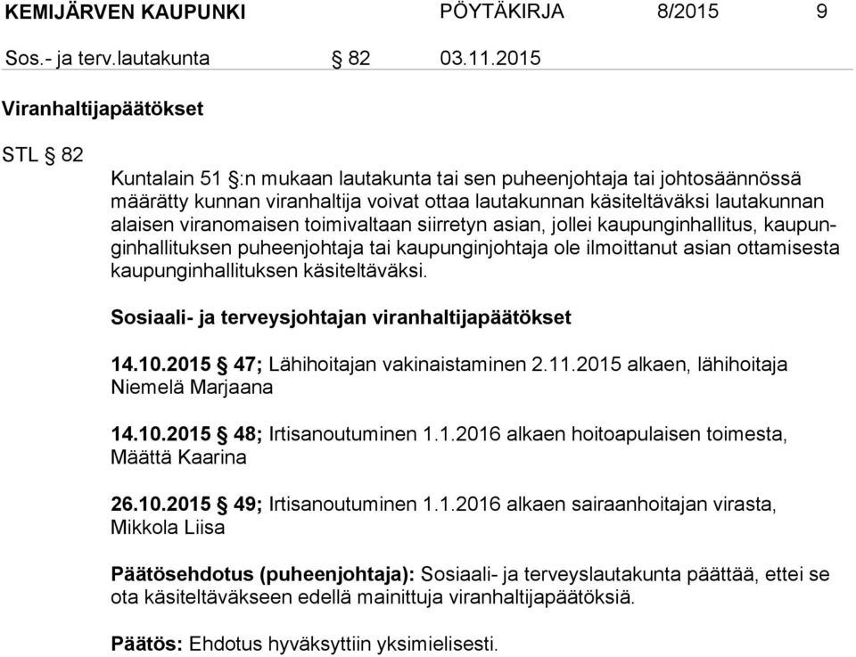 viranomaisen toimivaltaan siirretyn asian, jollei kaupunginhallitus, kaupunginhallituksen puheenjohtaja tai kaupunginjohtaja ole ilmoittanut asian ottamisesta kaupunginhallituksen käsiteltäväksi.