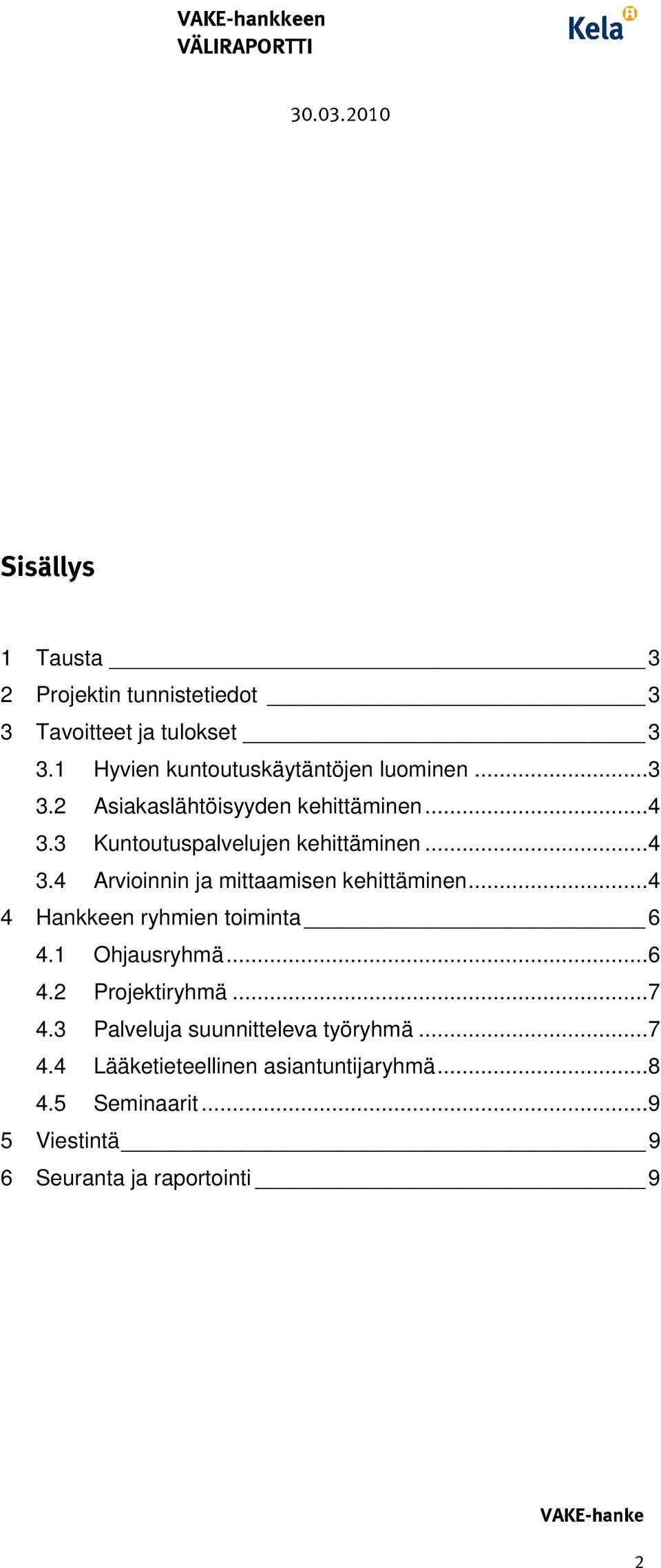 ..4 4 Hankkeen ryhmien toiminta 6 4.1 Ohjausryhmä...6 4.2 Projektiryhmä...7 4.3 Palveluja suunnitteleva työryhmä...7 4.4 Lääketieteellinen asiantuntijaryhmä.