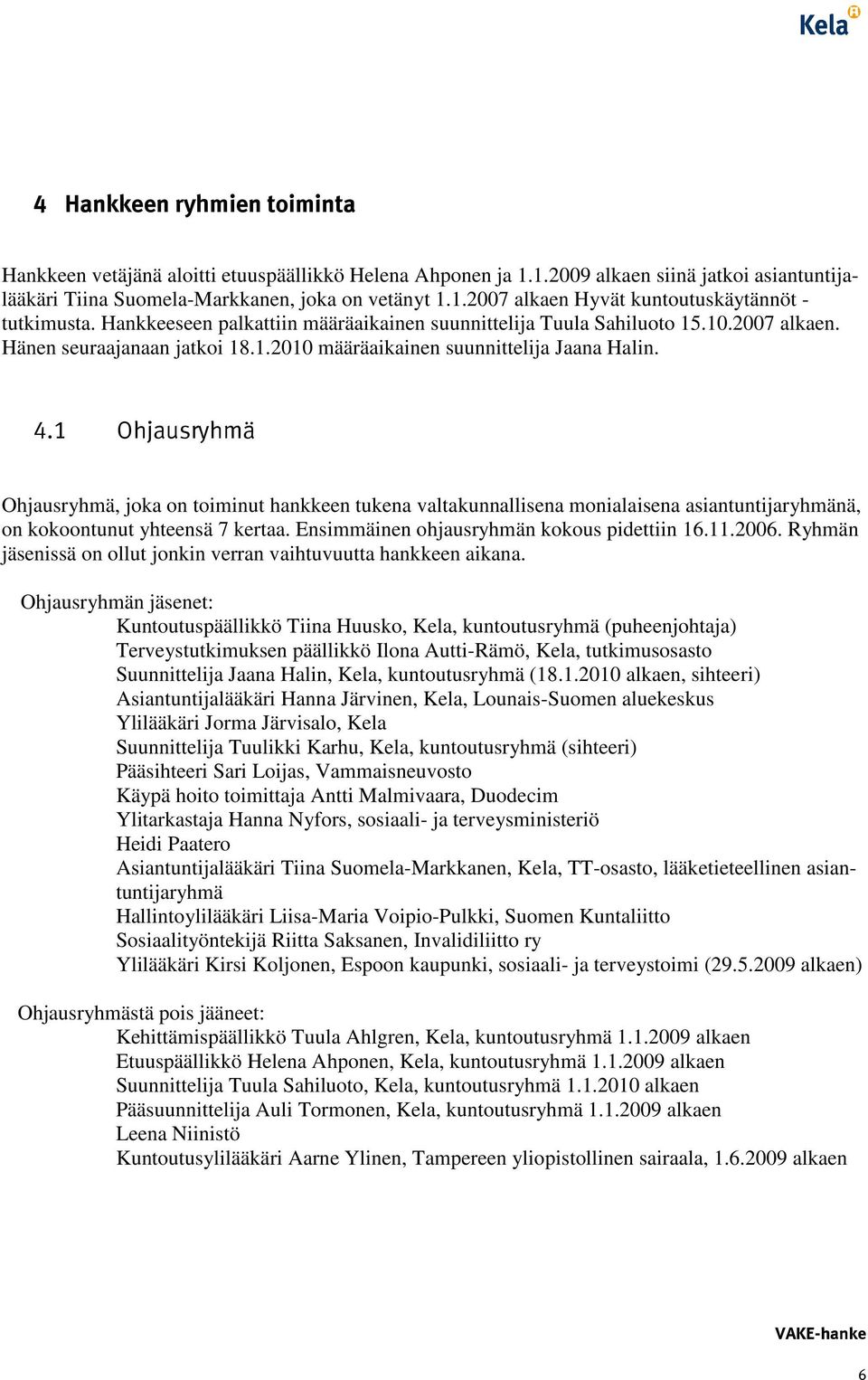 1 Ohjausryhmä Ohjausryhmä, joka on toiminut hankkeen tukena valtakunnallisena monialaisena asiantuntijaryhmänä, on kokoontunut yhteensä 7 kertaa. Ensimmäinen ohjausryhmän kokous pidettiin 16.11.2006.