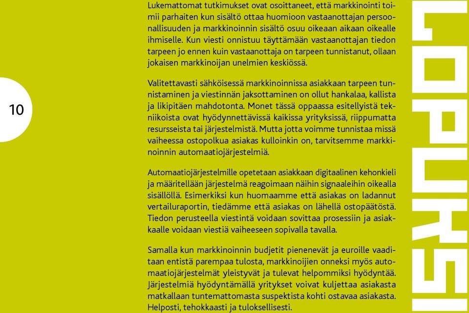 Valitettavasti sähköisessä markkinoinnissa asiakkaan tarpeen tunnistaminen ja viestinnän jaksottaminen on ollut hankalaa, kallista ja likipitäen mahdotonta.