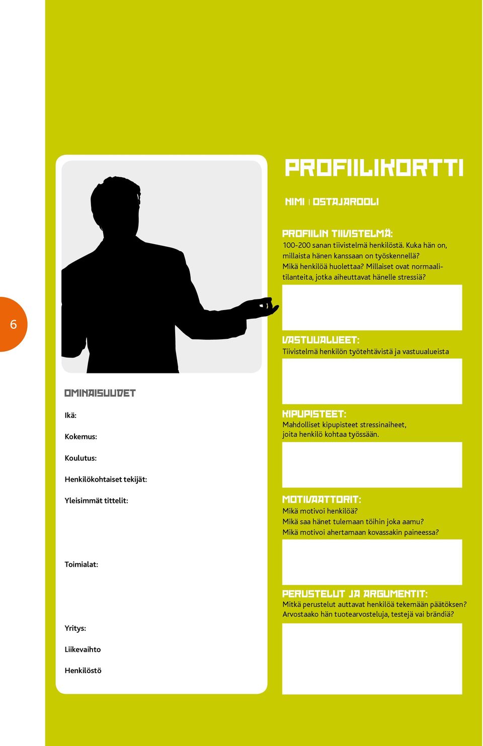 6 VASTUUALUEET: Tiivistelmä henkilön työtehtävistä ja vastuualueista OMINAISUUDET Ikä: Kokemus: KIPUPISTEET: Mahdolliset kipupisteet stressinaiheet, joita henkilö kohtaa työssään.