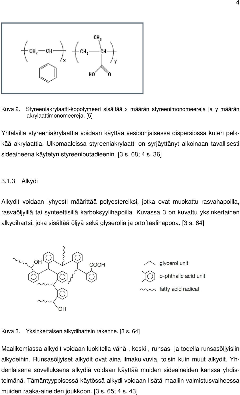 Ulkomaaleissa styreeniakrylaatti on syrjäyttänyt aikoinaan tavallisesti sideaineena käytetyn styreenibutadieenin. [3 s. 68; 4 s. 36] 3.1.