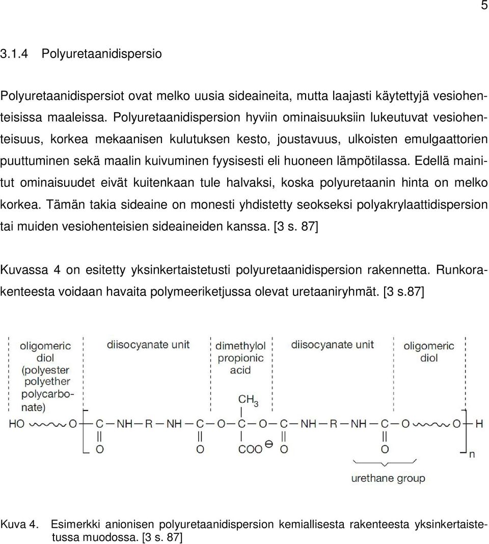 huoneen lämpötilassa. Edellä mainitut ominaisuudet eivät kuitenkaan tule halvaksi, koska polyuretaanin hinta on melko korkea.