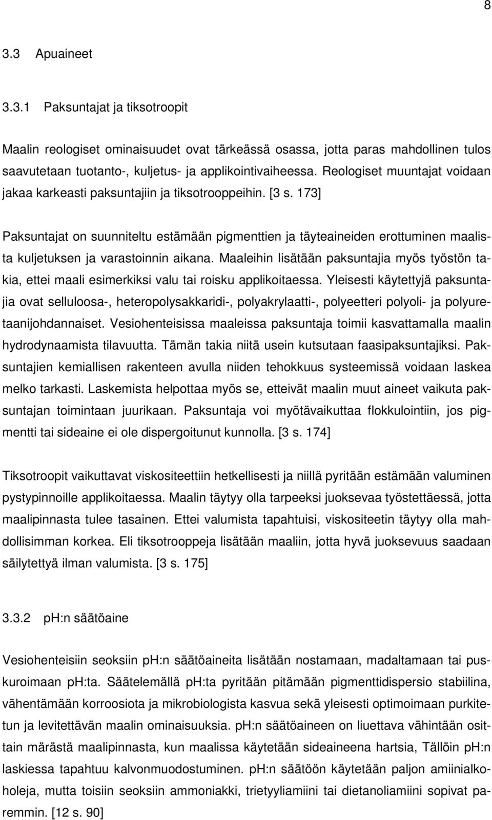 173] Paksuntajat on suunniteltu estämään pigmenttien ja täyteaineiden erottuminen maalista kuljetuksen ja varastoinnin aikana.