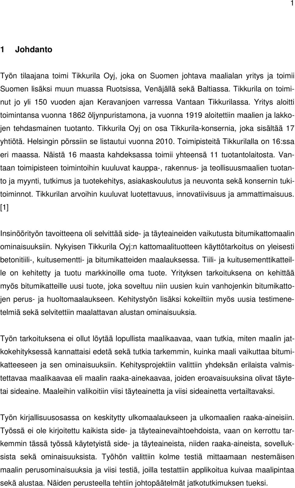 Yritys aloitti toimintansa vuonna 1862 öljynpuristamona, ja vuonna 1919 aloitettiin maalien ja lakkojen tehdasmainen tuotanto. Tikkurila Oyj on osa Tikkurila-konsernia, joka sisältää 17 yhtiötä.