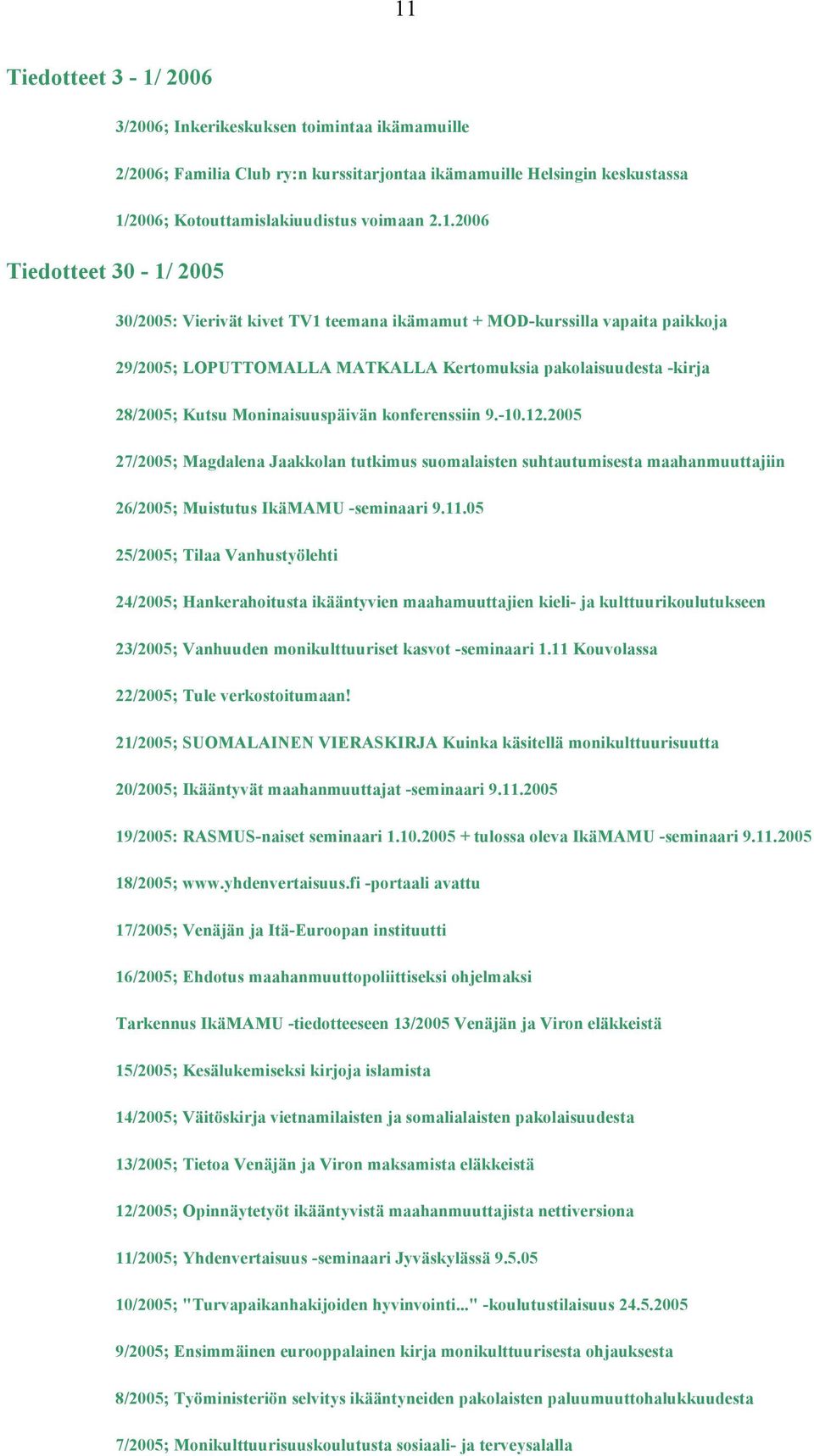 konferenssiin 9.-10.12.2005 27/2005; Magdalena Jaakkolan tutkimus suomalaisten suhtautumisesta maahanmuuttajiin 26/2005; Muistutus IkäMAMU -seminaari 9.11.