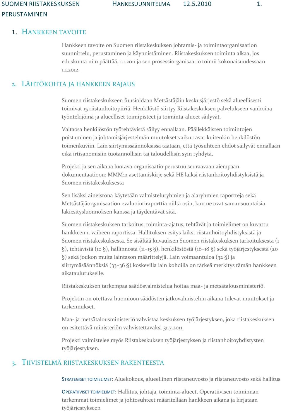 LÄHTÖKOHTA JA HANKKEEN RAJAUS Suomen riistakeskukseen fuusioidaan Metsästäjäin keskusjärjestö sekä alueellisesti toimivat 15 riistanhoitopiiriä.